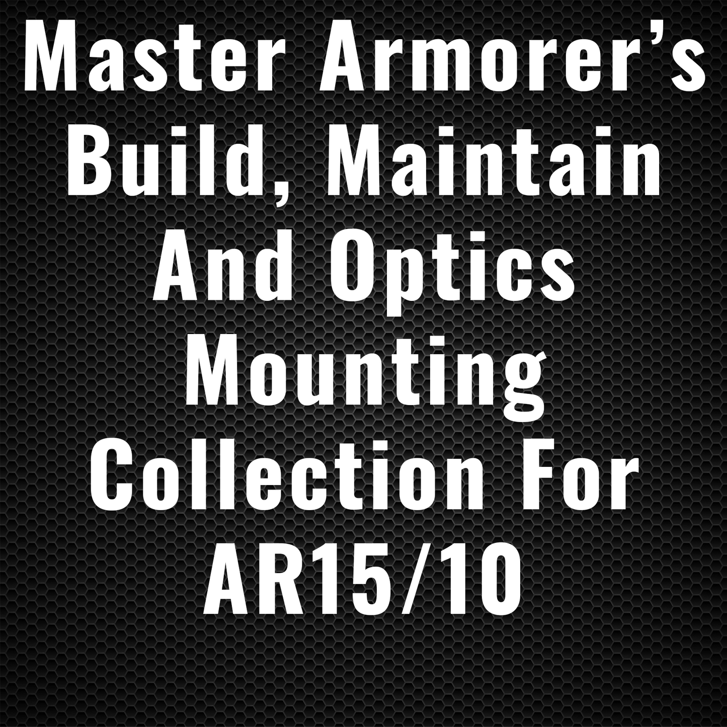 Master Armorer’s Build, Maintain and Optics Mounting Collection for AR15/10