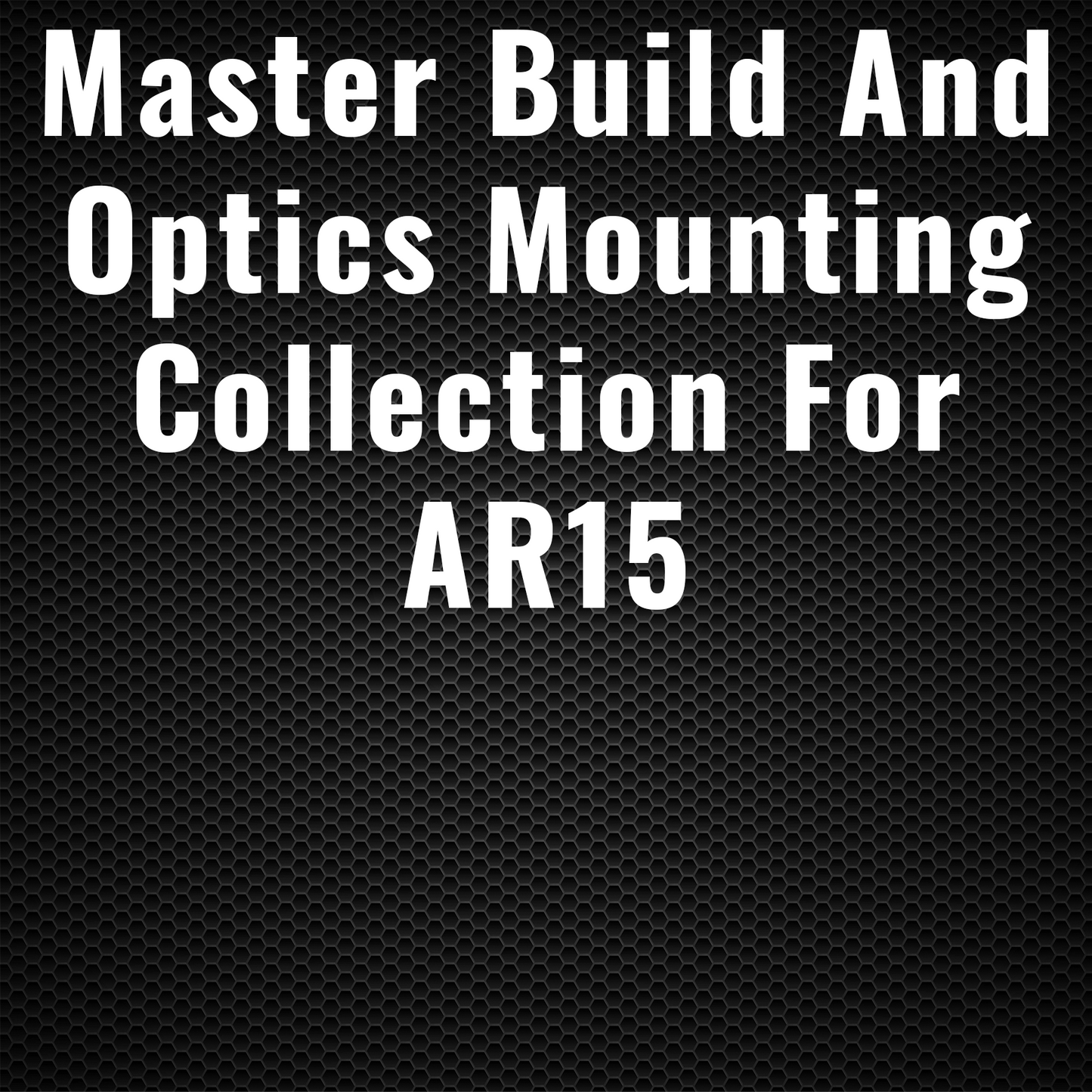 Master Build And Optics Mounting Collection for AR15