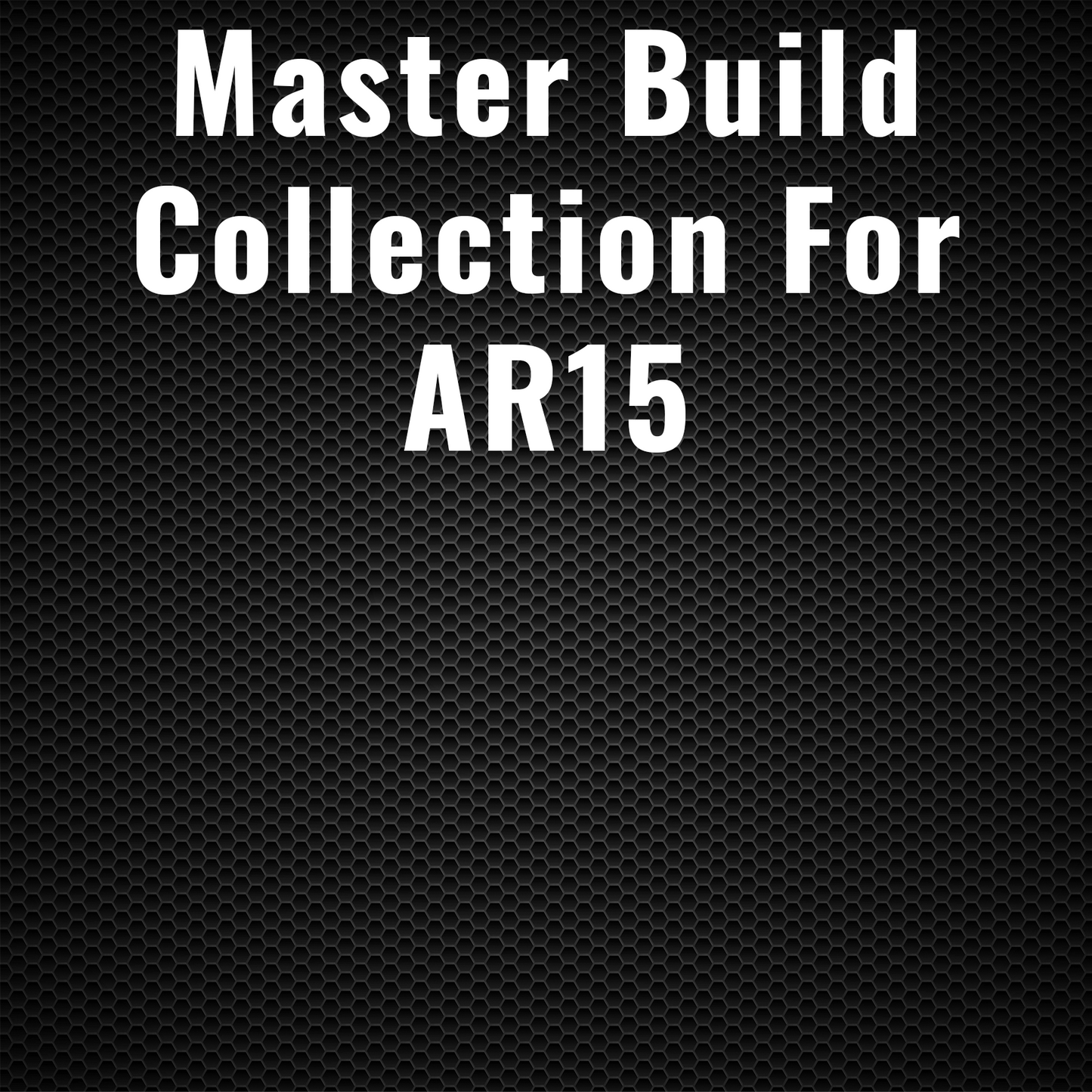 Master Build Collection for AR15