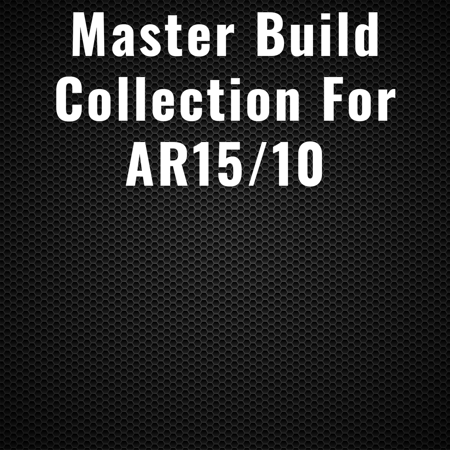 Master Build Collection For AR15/10